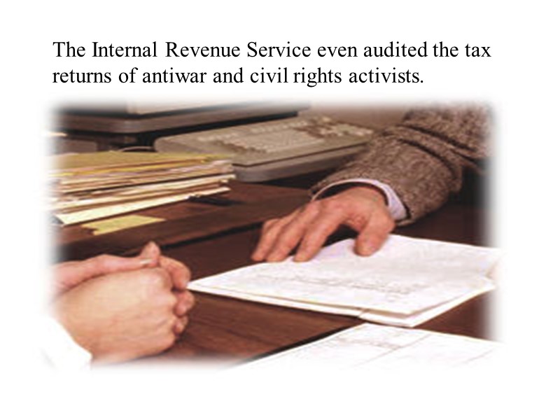 The Internal Revenue Service even audited the tax returns of antiwar and civil rights